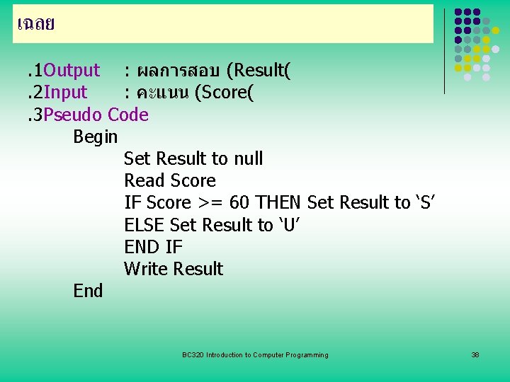 เฉลย. 1 Output : ผลการสอบ (Result(. 2 Input : คะแนน (Score(. 3 Pseudo Code