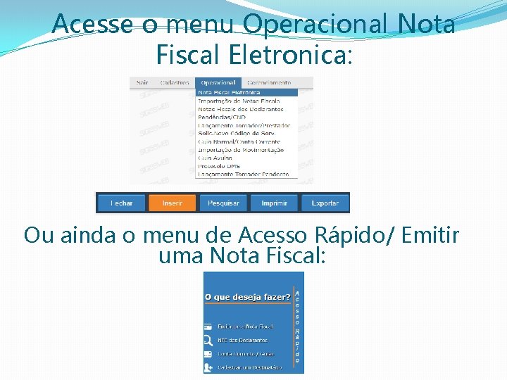 Acesse o menu Operacional Nota Fiscal Eletronica: Ou ainda o menu de Acesso Rápido/ Acesse o menu Operacional Nota Fiscal Eletronica: Ou ainda o menu de Acesso Rápido/