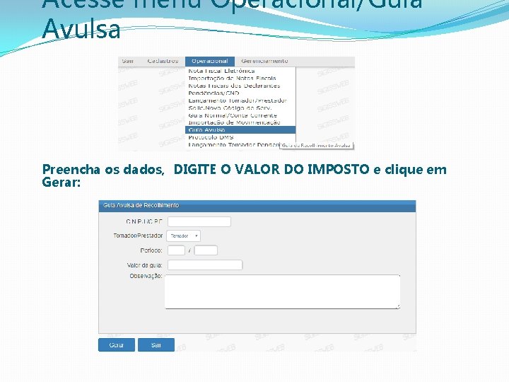 Acesse menu Operacional/Guia Avulsa Preencha os dados, DIGITE O VALOR DO IMPOSTO e clique