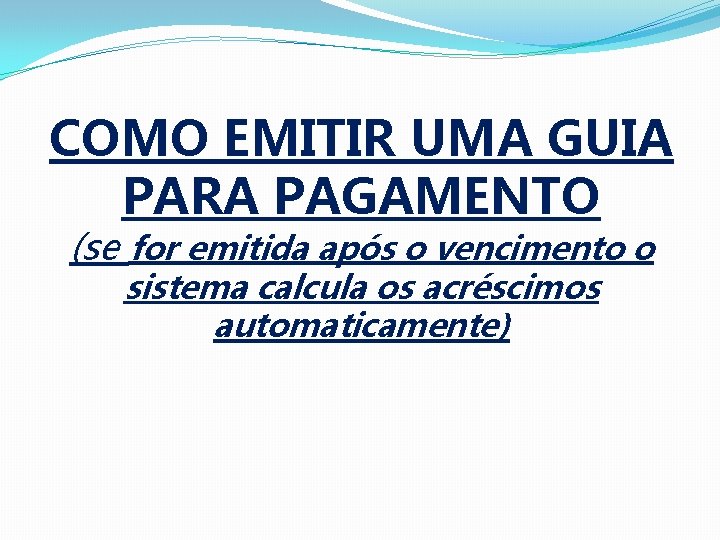 COMO EMITIR UMA GUIA PARA PAGAMENTO (se for emitida após o vencimento o sistema COMO EMITIR UMA GUIA PARA PAGAMENTO (se for emitida após o vencimento o sistema