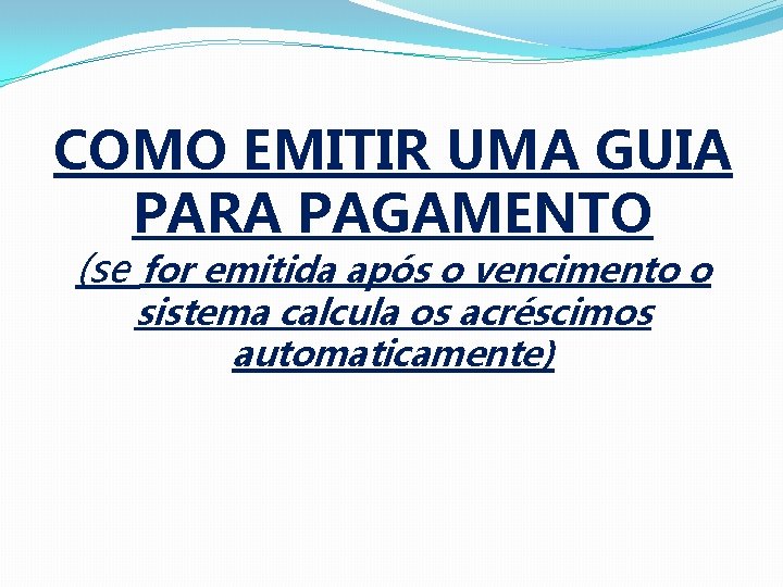 COMO EMITIR UMA GUIA PARA PAGAMENTO (se for emitida após o vencimento o sistema