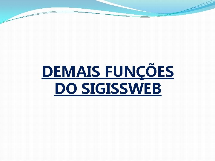 DEMAIS FUNÇÕES DO SIGISSWEB DEMAIS FUNÇÕES DO SIGISSWEB