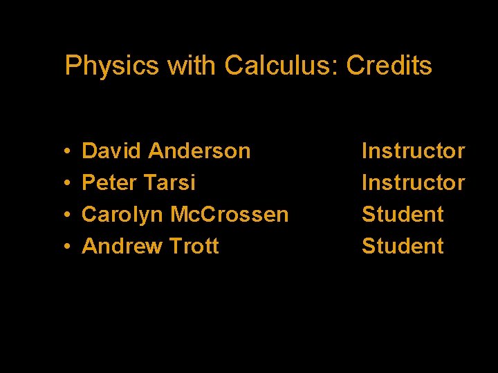 Physics with Calculus: Credits • • David Anderson Peter Tarsi Carolyn Mc. Crossen Andrew