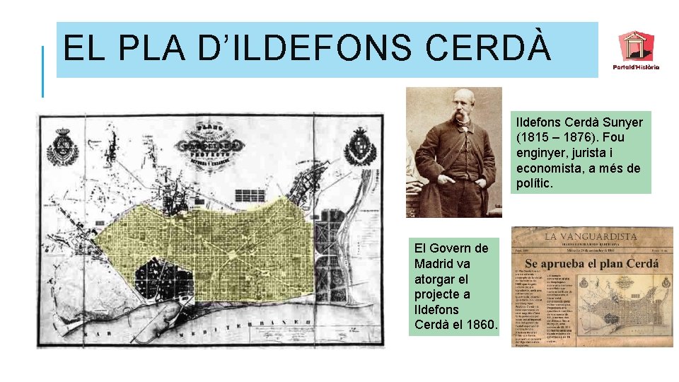 EL PLA D’ILDEFONS CERDÀ Ildefons Cerdà Sunyer (1815 – 1876). Fou enginyer, jurista i