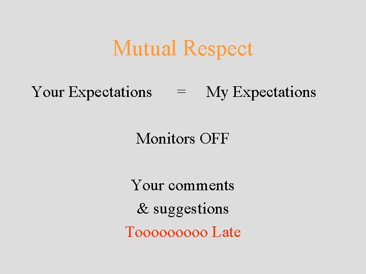 Mutual Respect Your Expectations = My Expectations Monitors OFF Your comments & suggestions Tooooo