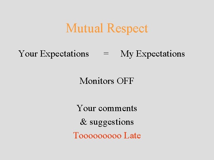 Mutual Respect Your Expectations = My Expectations Monitors OFF Your comments & suggestions Tooooo Mutual Respect Your Expectations = My Expectations Monitors OFF Your comments & suggestions Tooooo