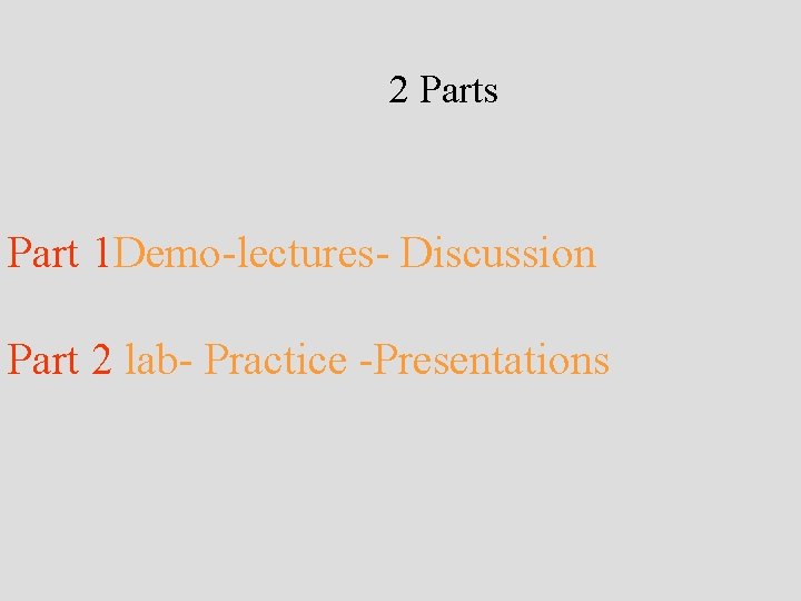 2 Parts Part 1 Demo-lectures- Discussion Part 2 lab- Practice -Presentations 2 Parts Part 1 Demo-lectures- Discussion Part 2 lab- Practice -Presentations