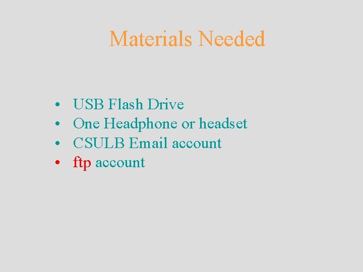 Materials Needed • • USB Flash Drive One Headphone or headset CSULB Email account