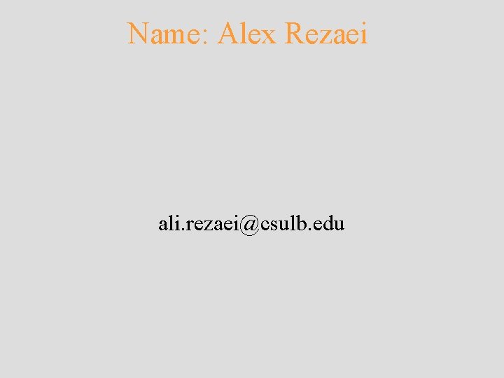 Name: Alex Rezaei ali. rezaei@csulb. edu 