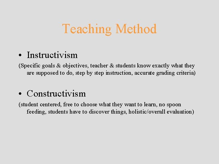 Teaching Method • Instructivism (Specific goals & objectives, teacher & students know exactly what