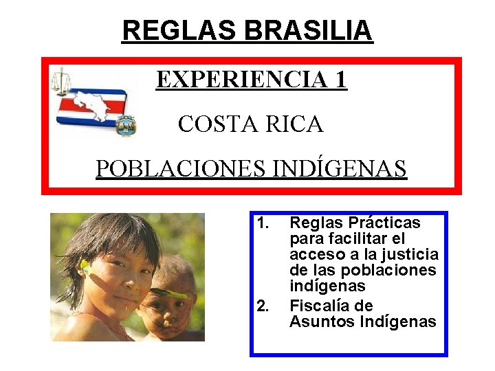 REGLAS BRASILIA EXPERIENCIA 1 COSTA RICA POBLACIONES INDÍGENAS 1. 2. Reglas Prácticas para facilitar