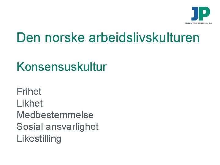 Den norske arbeidslivskulturen Konsensuskultur Frihet Likhet Medbestemmelse Sosial ansvarlighet Likestilling 