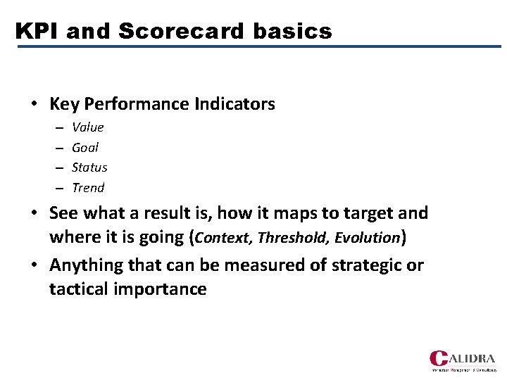 KPI and Scorecard basics • Key Performance Indicators – – Value Goal Status Trend
