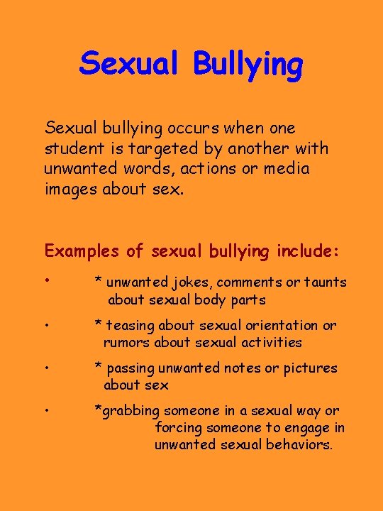 Sexual Bullying Sexual bullying occurs when one student is targeted by another with unwanted