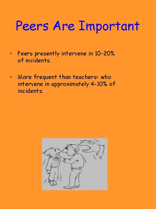 Peers Are Important • Peers presently intervene in 10 -20% of incidents. • More