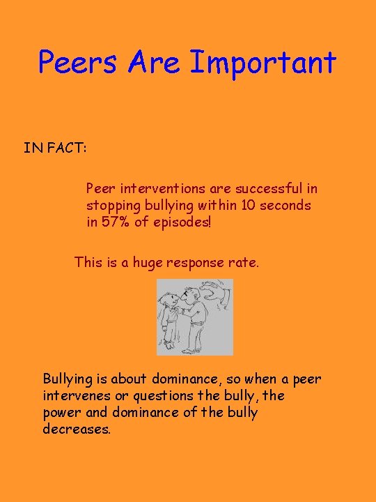 Peers Are Important IN FACT: Peer interventions are successful in stopping bullying within 10