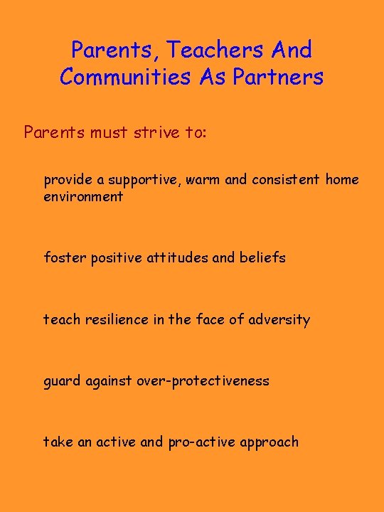 Parents, Teachers And Communities As Partners Parents must strive to: provide a supportive, warm
