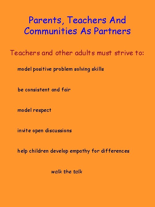 Parents, Teachers And Communities As Partners Teachers and other adults must strive to: model