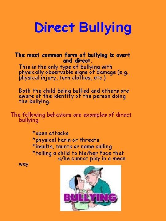 Direct Bullying The most common form of bullying is overt and direct. This is