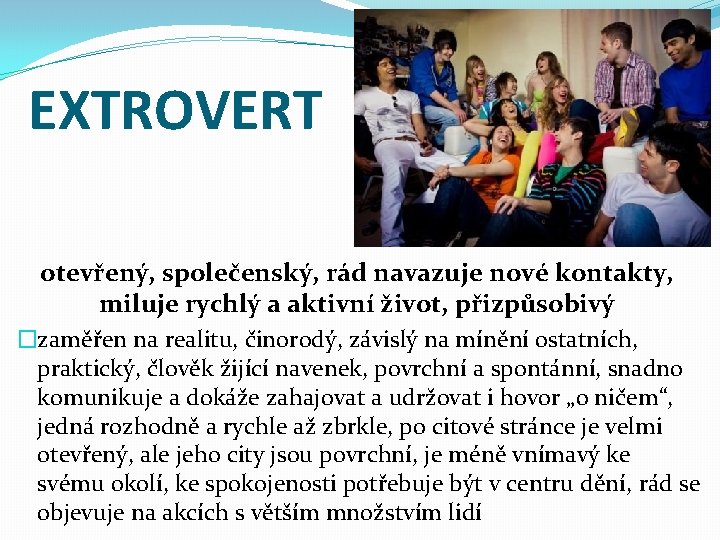 EXTROVERT otevřený, společenský, rád navazuje nové kontakty, miluje rychlý a aktivní život, přizpůsobivý �zaměřen