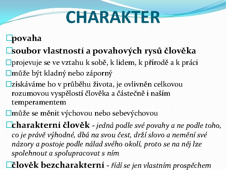 CHARAKTER �povaha �soubor vlastností a povahových rysů člověka �projevuje se ve vztahu k sobě,