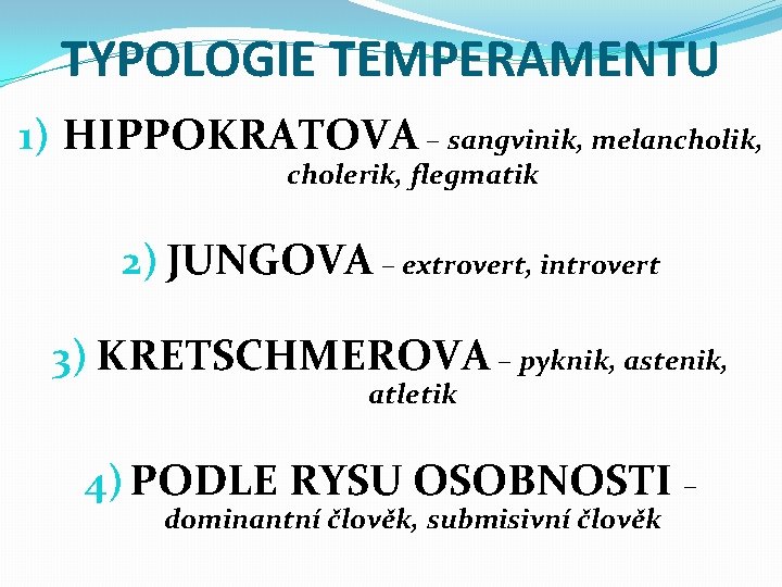 TYPOLOGIE TEMPERAMENTU 1) HIPPOKRATOVA – sangvinik, melancholik, cholerik, flegmatik 2) JUNGOVA – extrovert, introvert