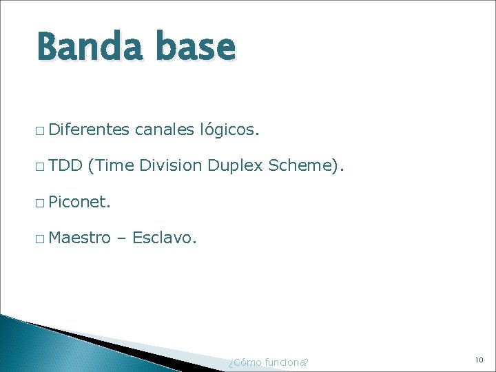 Banda base � Diferentes canales lógicos. � TDD (Time Division Duplex Scheme). � Piconet.