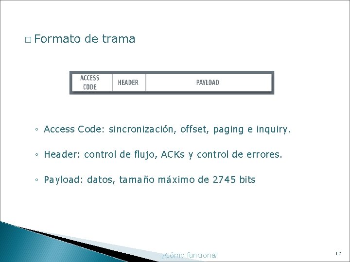 � Formato de trama ◦ Access Code: sincronización, offset, paging e inquiry. ◦ Header: