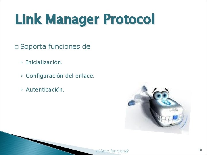 Link Manager Protocol � Soporta funciones de ◦ Inicialización. ◦ Configuración del enlace. ◦