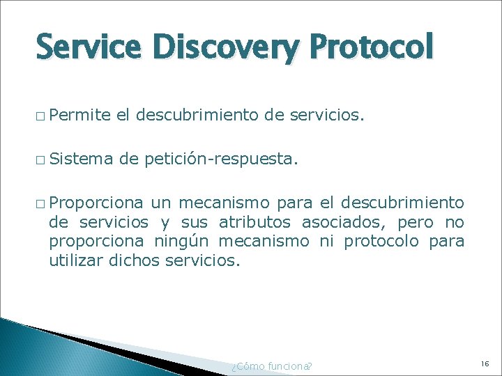 Service Discovery Protocol � Permite el descubrimiento de servicios. � Sistema de petición-respuesta. �