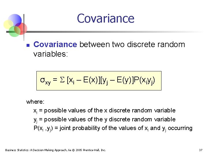 Covariance n Covariance between two discrete random variables: σxy = [xi – E(x)][yj –