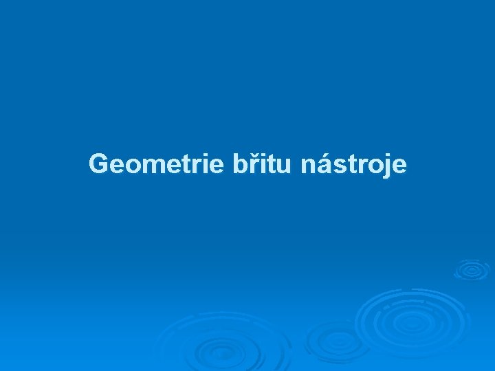 Geometrie břitu nástroje 