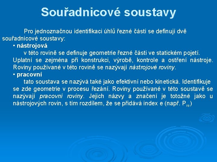 Souřadnicové soustavy Pro jednoznačnou identifikaci úhlů řezné části se definují dvě souřadnicové soustavy: •