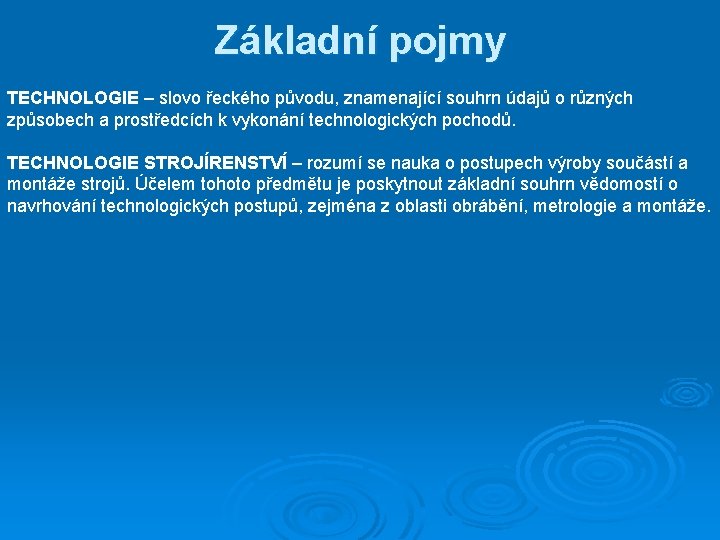 Základní pojmy TECHNOLOGIE – slovo řeckého původu, znamenající souhrn údajů o různých způsobech a