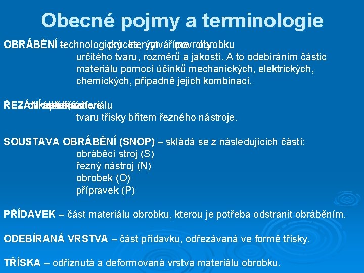 Obecné pojmy a terminologie OBRÁBĚNÍ technologický – proces, kterým vytváříme povrchy obrobku určitého tvaru,