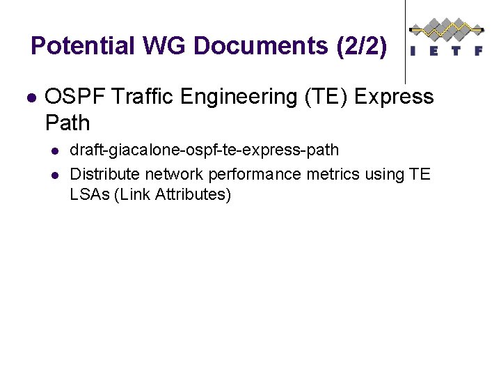 Potential WG Documents (2/2) l OSPF Traffic Engineering (TE) Express Path l l draft-giacalone-ospf-te-express-path