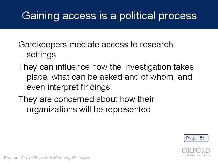 Gaining access is a political process Gatekeepers mediate access to research settings They can
