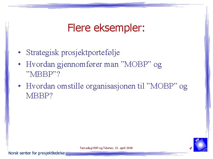 Flere eksempler: • Strategisk prosjektportefølje • Hvordan gjennomfører man ”MOBP” og ”MBBP”? • Hvordan