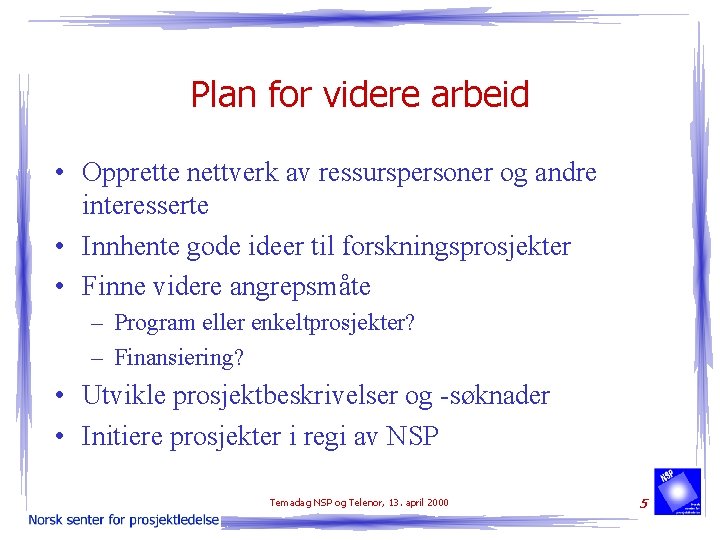 Plan for videre arbeid • Opprette nettverk av ressurspersoner og andre interesserte • Innhente