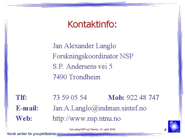 Kontaktinfo: Jan Alexander Langlo Forskningskoordinator NSP S. P. Andersens vei 5 7490 Trondheim Tlf: