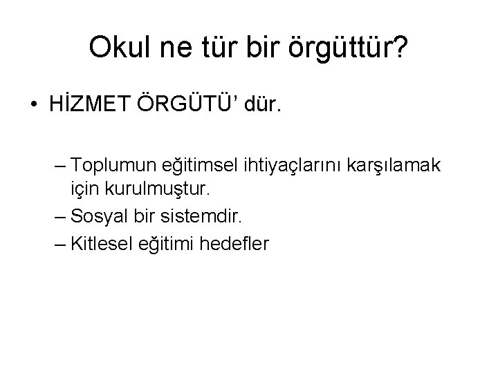 Okul ne tür bir örgüttür? • HİZMET ÖRGÜTÜ’ dür. – Toplumun eğitimsel ihtiyaçlarını karşılamak