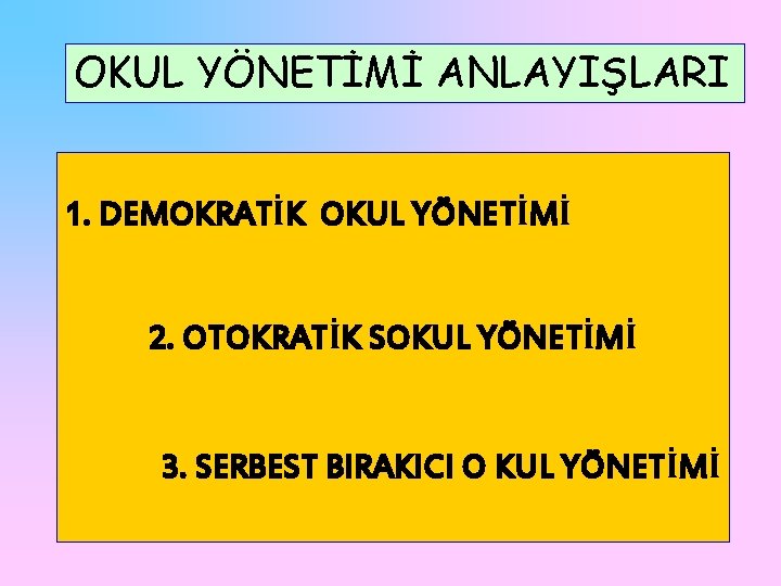 OKUL YÖNETİMİ ANLAYIŞLARI 1. DEMOKRATİK OKUL YÖNETİMİ 2. OTOKRATİK SOKUL YÖNETİMİ 3. SERBEST BIRAKICI