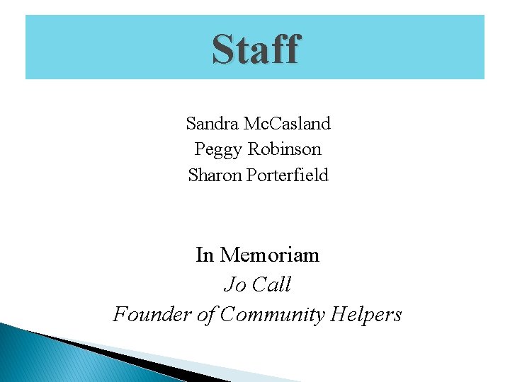 Staff Sandra Mc. Casland Peggy Robinson Sharon Porterfield In Memoriam Jo Call Founder of