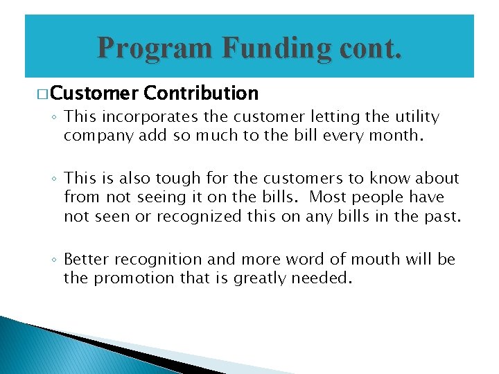 Program Funding cont. � Customer Contribution ◦ This incorporates the customer letting the utility