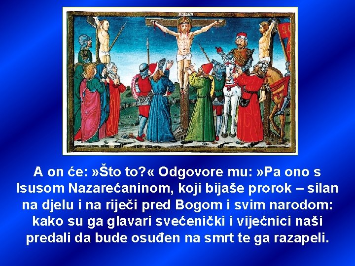 A on će: » Što to? « Odgovore mu: » Pa ono s Isusom