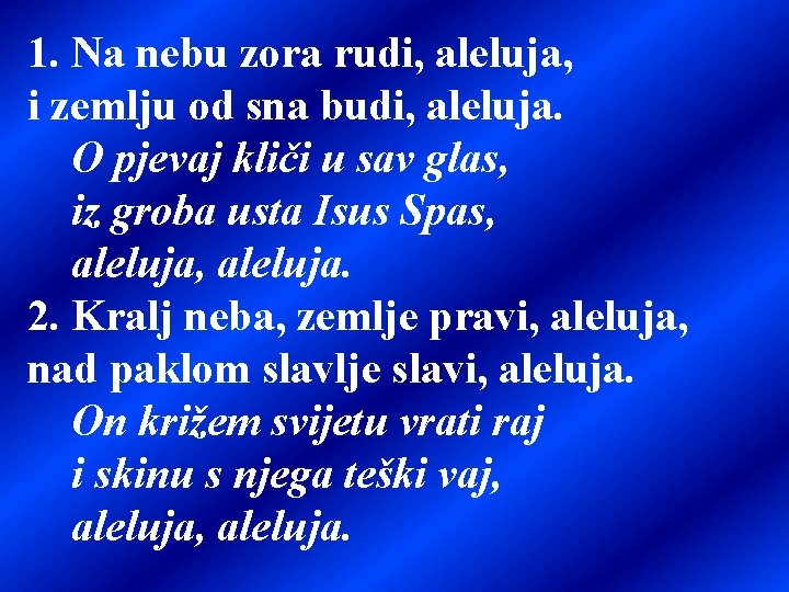 1. Na nebu zora rudi, aleluja, i zemlju od sna budi, aleluja. O pjevaj