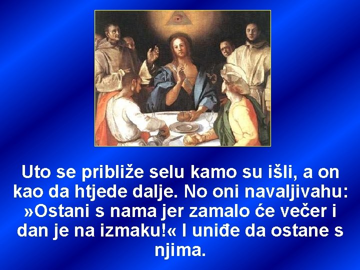 Uto se približe selu kamo su išli, a on kao da htjede dalje. No