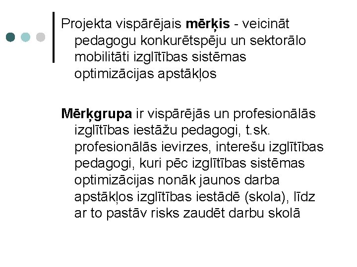 Projekta vispārējais mērķis - veicināt pedagogu konkurētspēju un sektorālo mobilitāti izglītības sistēmas optimizācijas apstākļos