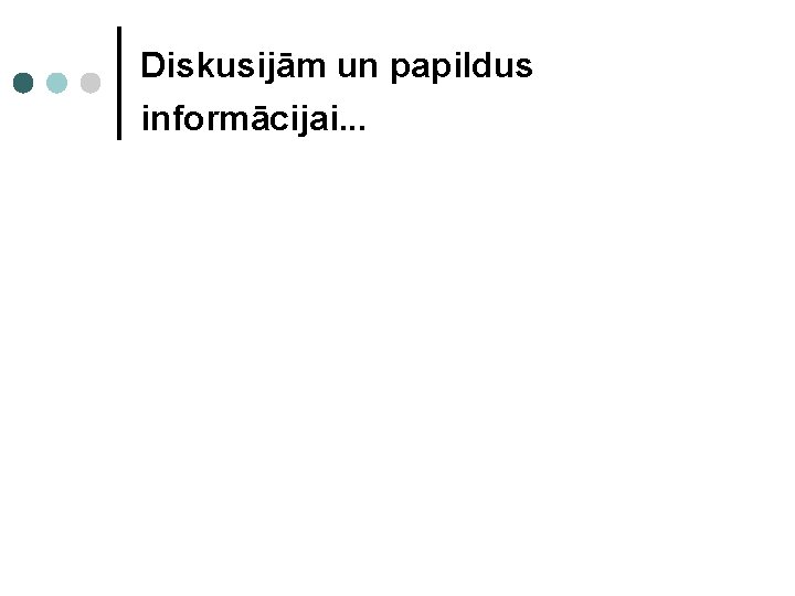 Diskusijām un papildus informācijai. . . 