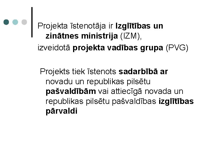 Projekta īstenotāja ir Izglītības un zinātnes ministrija (IZM), izveidotā projekta vadības grupa (PVG) Projekts